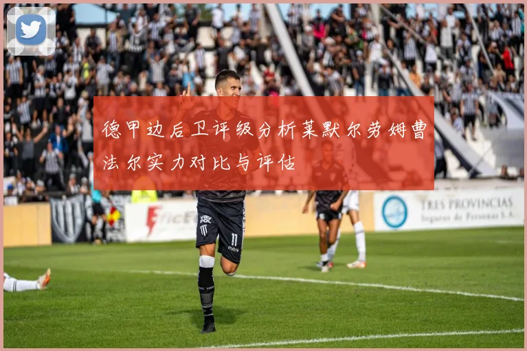 德甲边后卫评级分析莱默尔劳姆曹法尔实力对比与评估